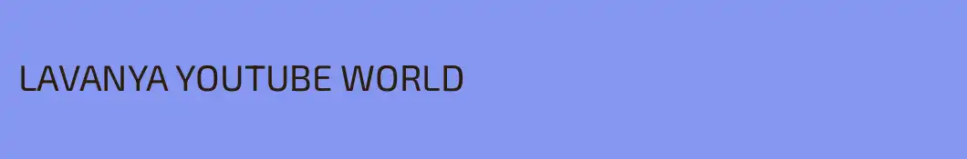 LAVANYA YOUTUBE WORLD